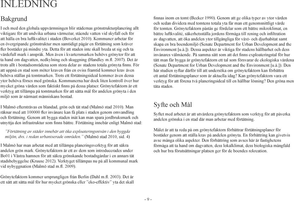 Detta för att staden inte skall breda ut sig och ta värdefull mark i anspråk. Men även i kvartersmarken behövs grönytor för att ta hand om dagvatten, nedkylning och skuggning (Handley m.fl. 2007).