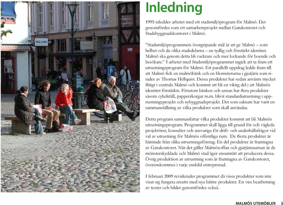 Malmö ska genom detta bli vackrare och mer lockande för boende och besökare. I arbetet med Stadsmiljöprogrammet ingick att ta fram ett utrustningsprogram för Malmö.