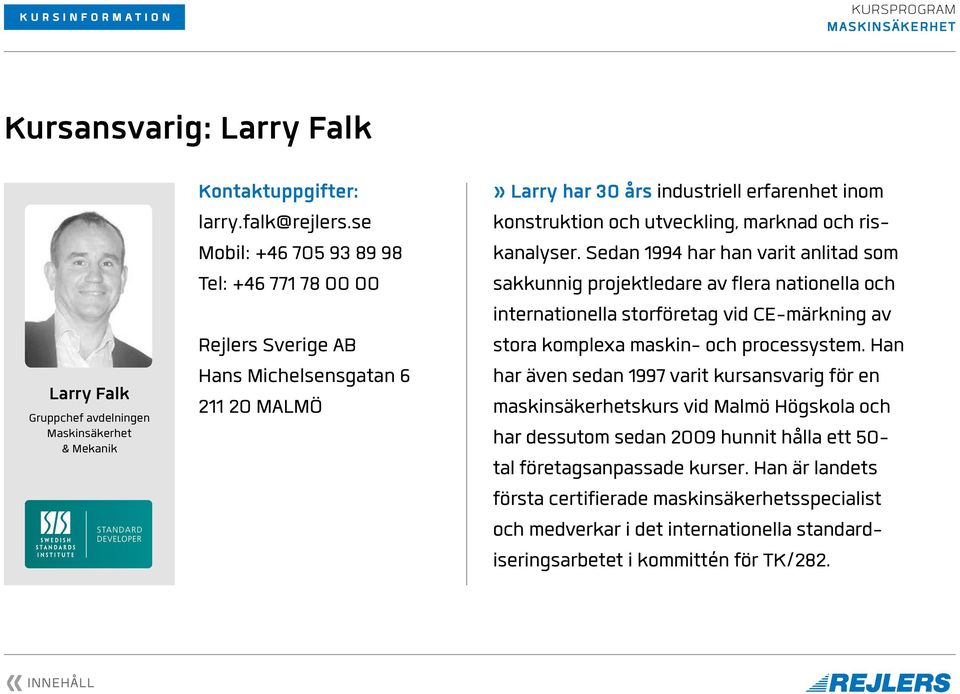 riskanalyser. Sedan 1994 har han varit anlitad som sakkunnig projektledare av flera nationella och internationella storföretag vid CE-märkning av stora komplexa maskin- och processystem.