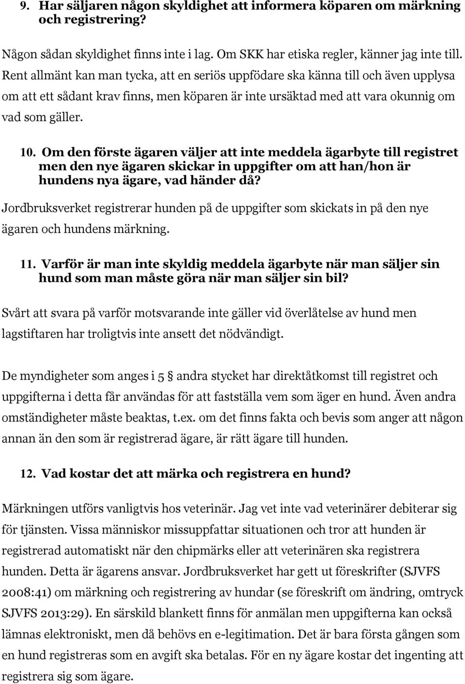 Om den förste ägaren väljer att inte meddela ägarbyte till registret men den nye ägaren skickar in uppgifter om att han/hon är hundens nya ägare, vad händer då?