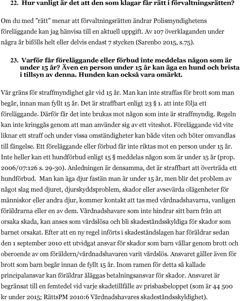 Även en person under 15 år kan äga en hund och brista i tillsyn av denna. Hunden kan också vara omärkt. Vår gräns för straffmyndighet går vid 15 år.