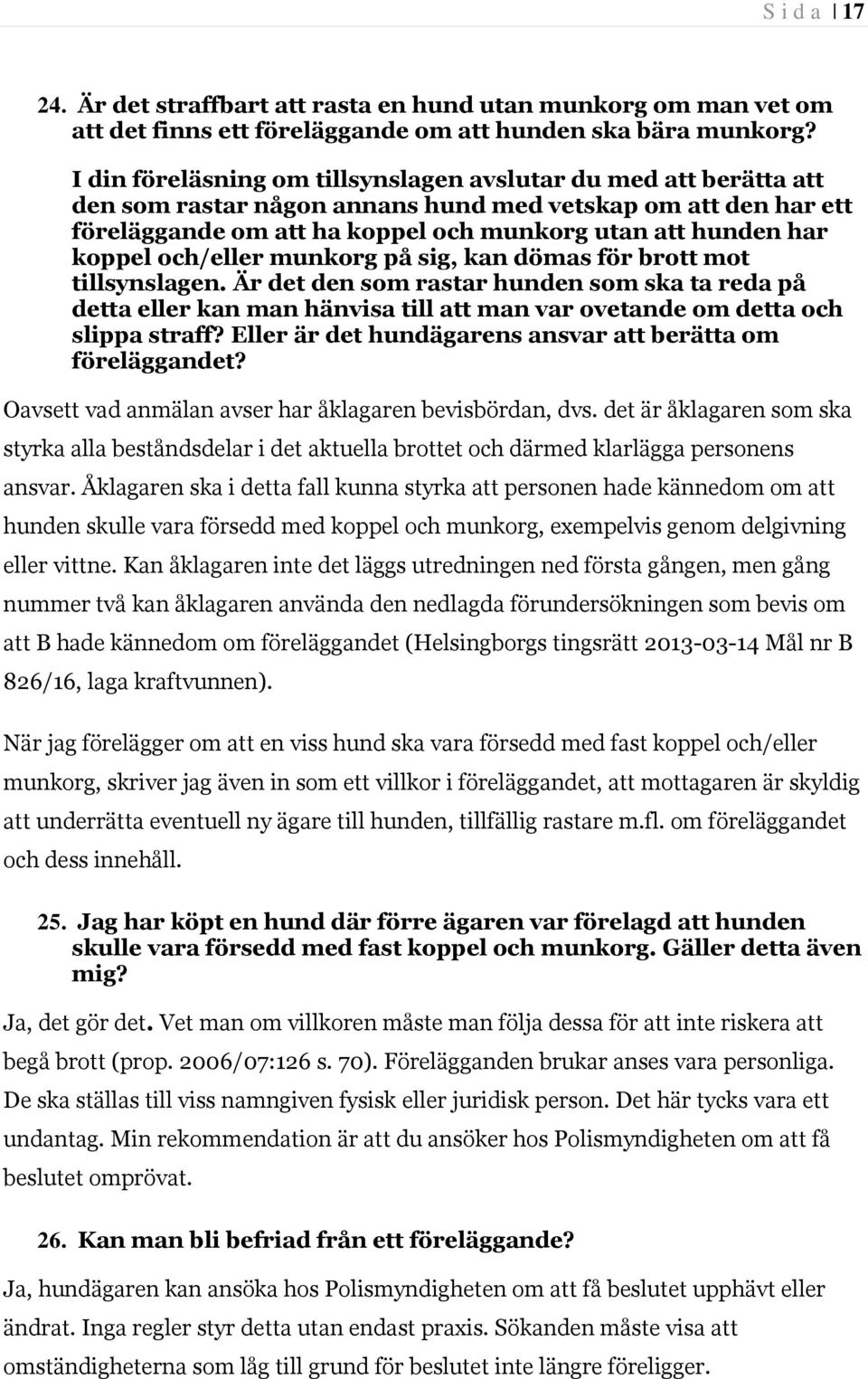 och/eller munkorg på sig, kan dömas för brott mot tillsynslagen. Är det den som rastar hunden som ska ta reda på detta eller kan man hänvisa till att man var ovetande om detta och slippa straff?