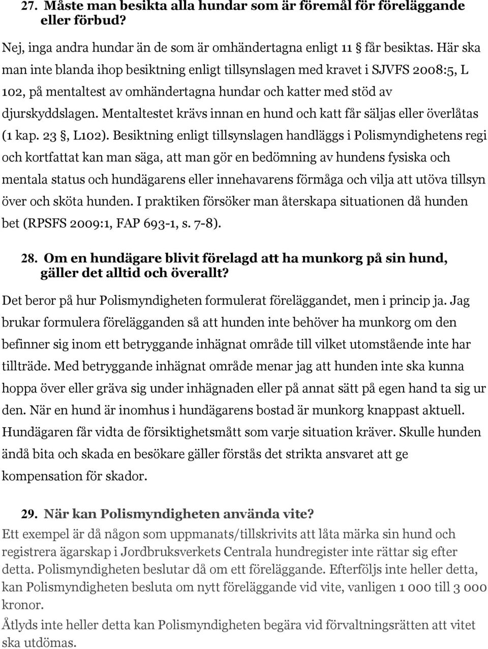 Mentaltestet krävs innan en hund och katt får säljas eller överlåtas (1 kap. 23, L102).