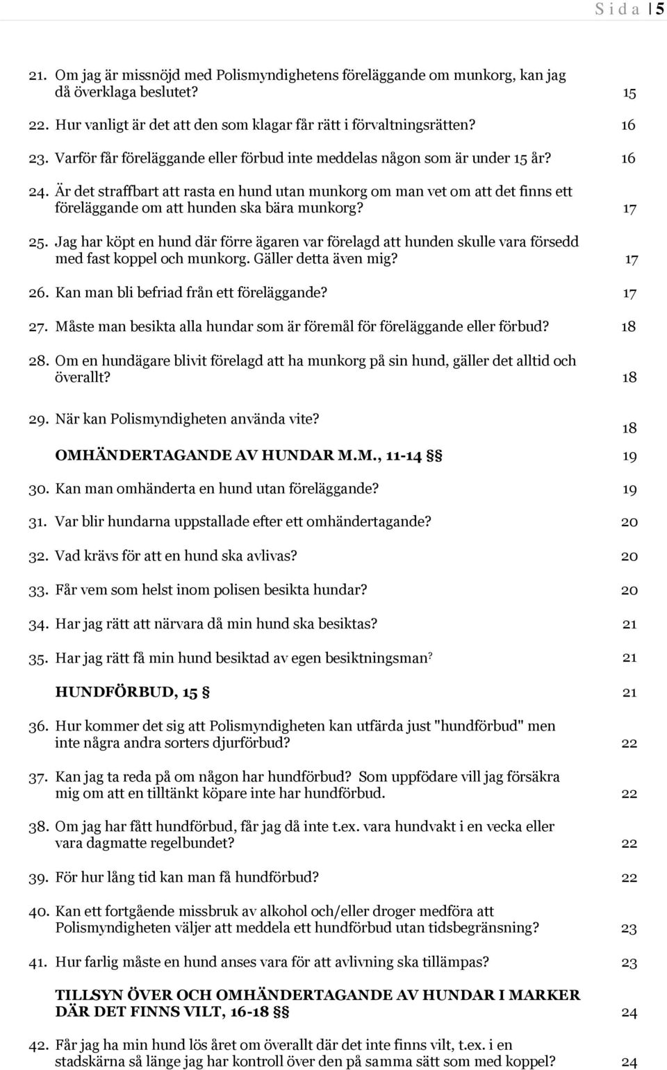 Är det straffbart att rasta en hund utan munkorg om man vet om att det finns ett föreläggande om att hunden ska bära munkorg? 17 25.