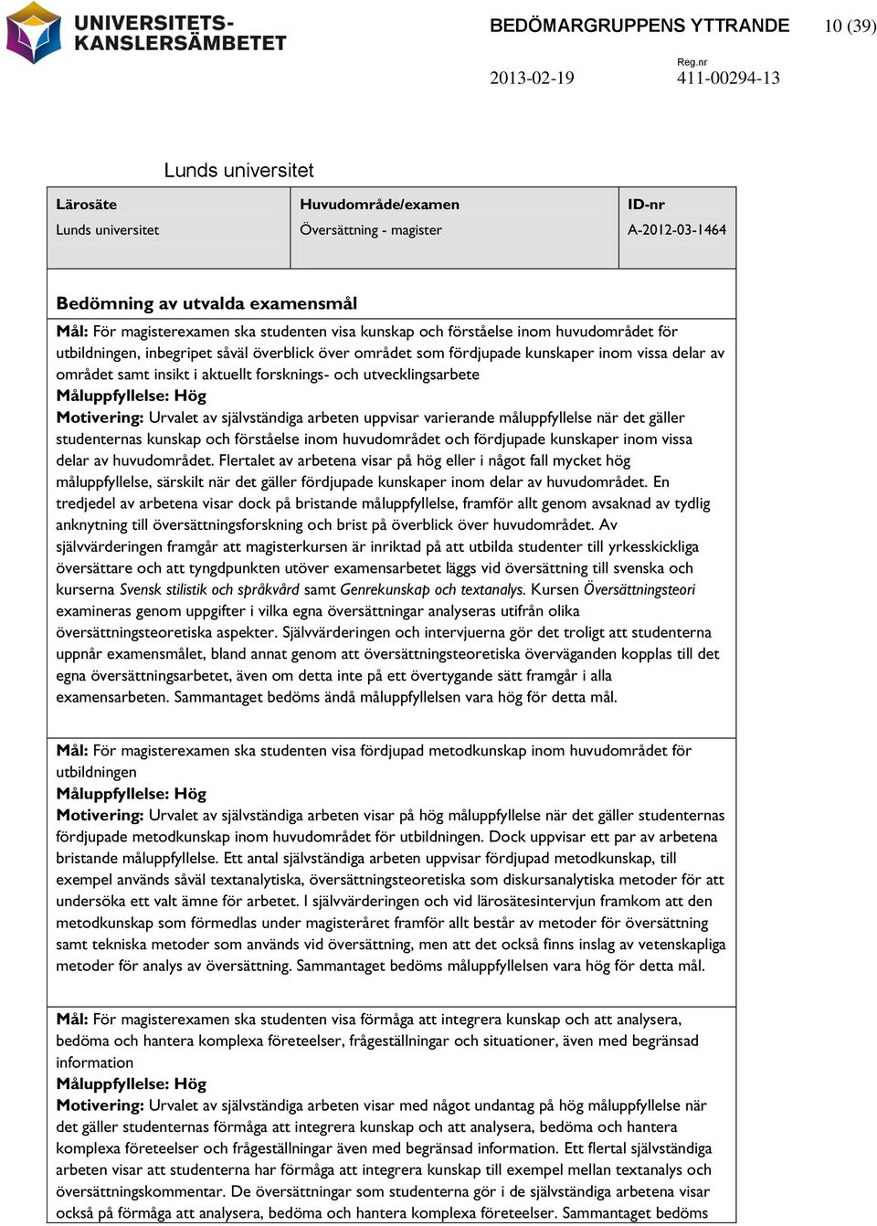 forsknings- och Motivering: Urvalet av självständiga arbeten uppvisar varierande måluppfyllelse när det gäller studenternas kunskap och förståelse inom huvudområdet och fördjupade kunskaper inom