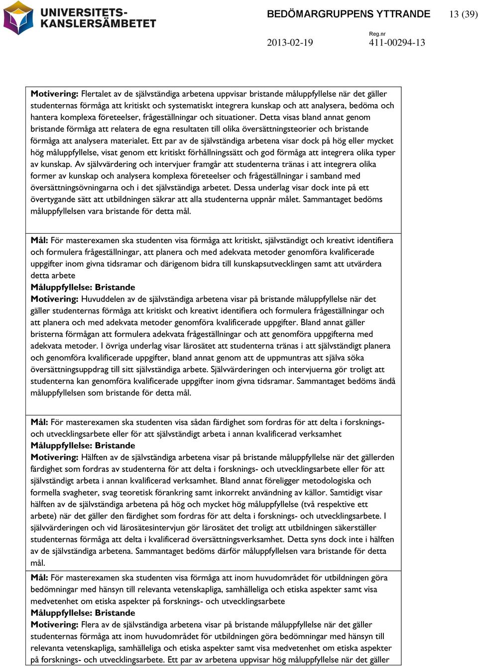 Detta visas bland annat genom bristande förmåga att relatera de egna resultaten till olika översättningsteorier och bristande förmåga att analysera materialet.