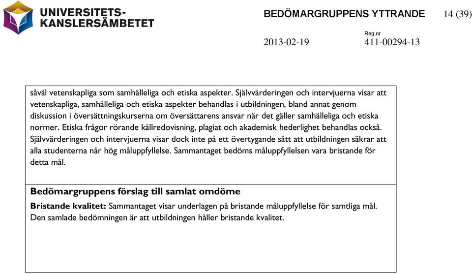 det gäller samhälleliga och etiska normer. Etiska frågor rörande källredovisning, plagiat och akademisk hederlighet behandlas också.
