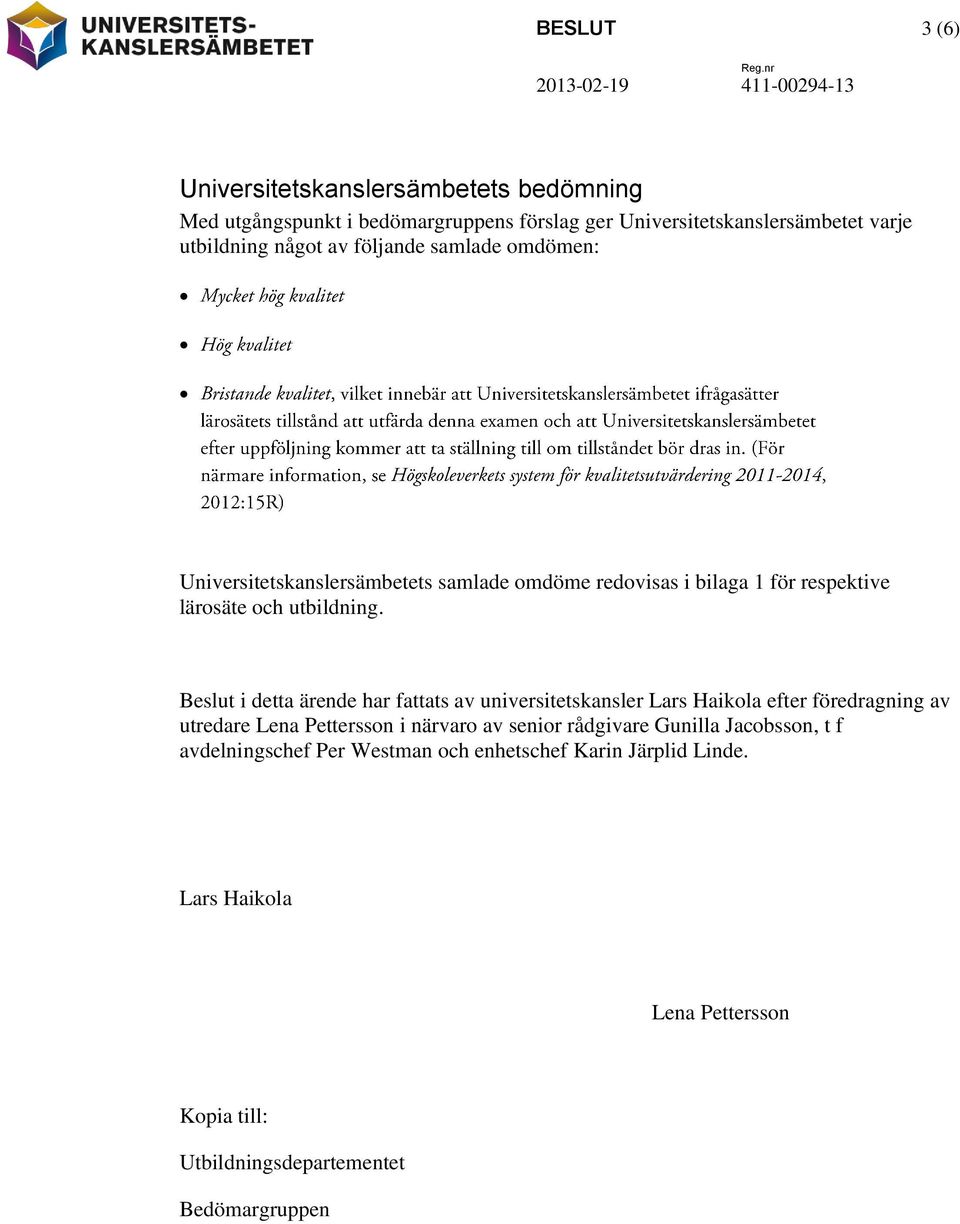 Beslut i detta ärende har fattats av universitetskansler Lars Haikola efter föredragning av utredare Lena Pettersson i närvaro av senior rådgivare
