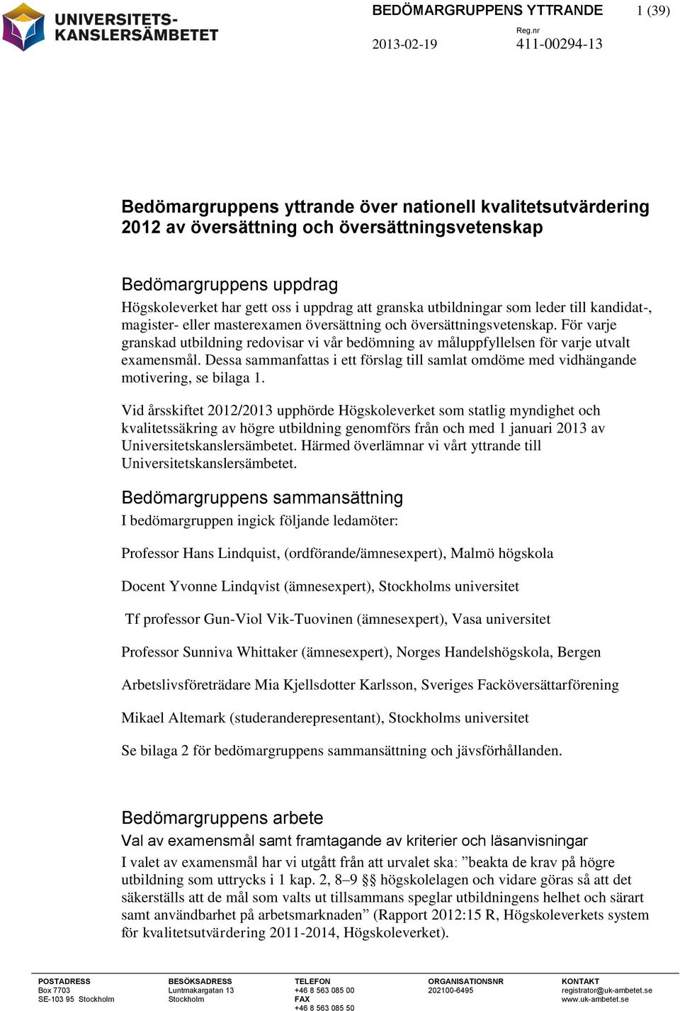 För varje granskad utbildning redovisar vi vår bedömning av måluppfyllelsen för varje utvalt examensmål. Dessa sammanfattas i ett förslag till samlat omdöme med vidhängande motivering, se bilaga 1.