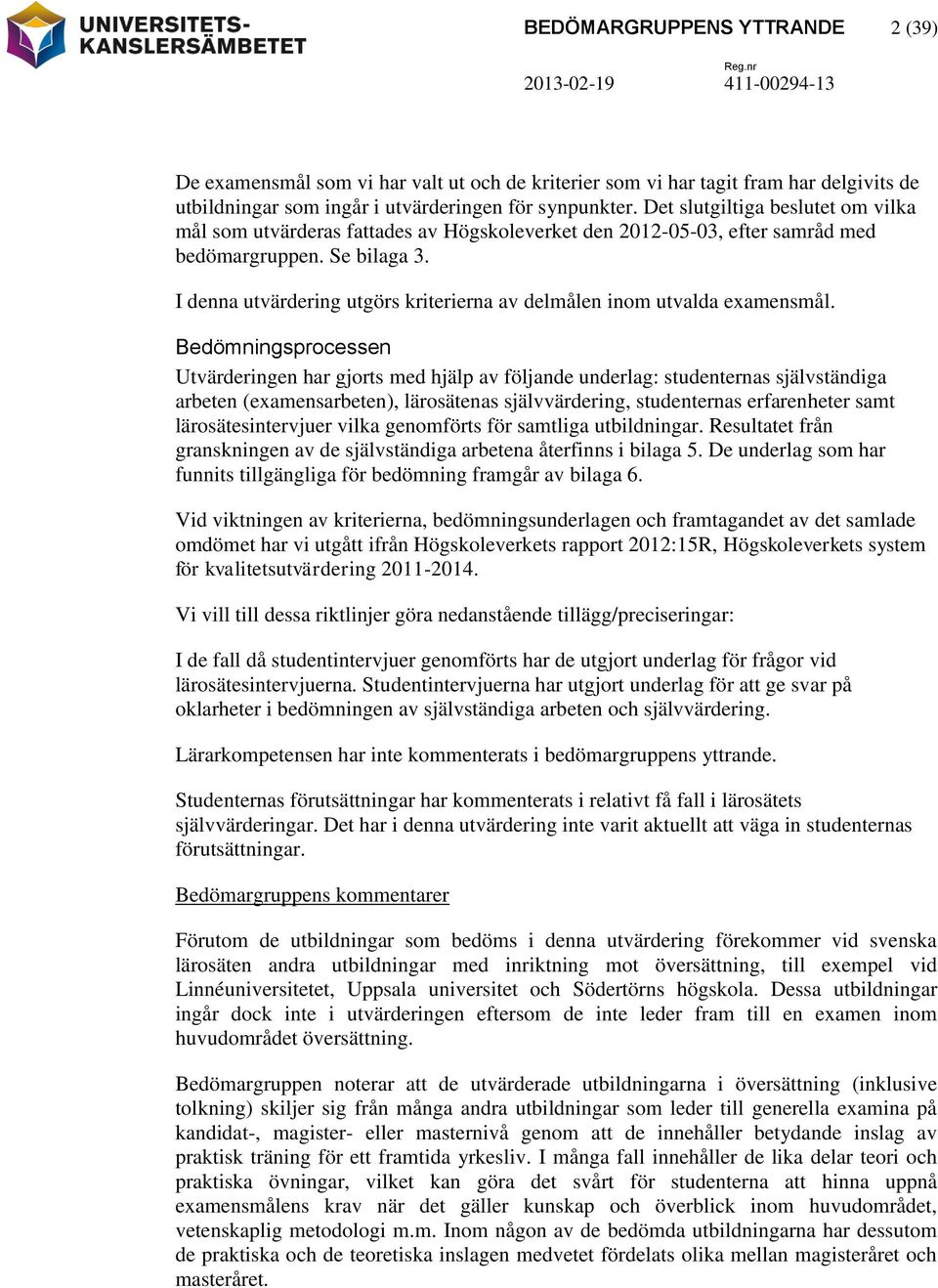 I denna utvärdering utgörs kriterierna av delmålen inom utvalda examensmål.