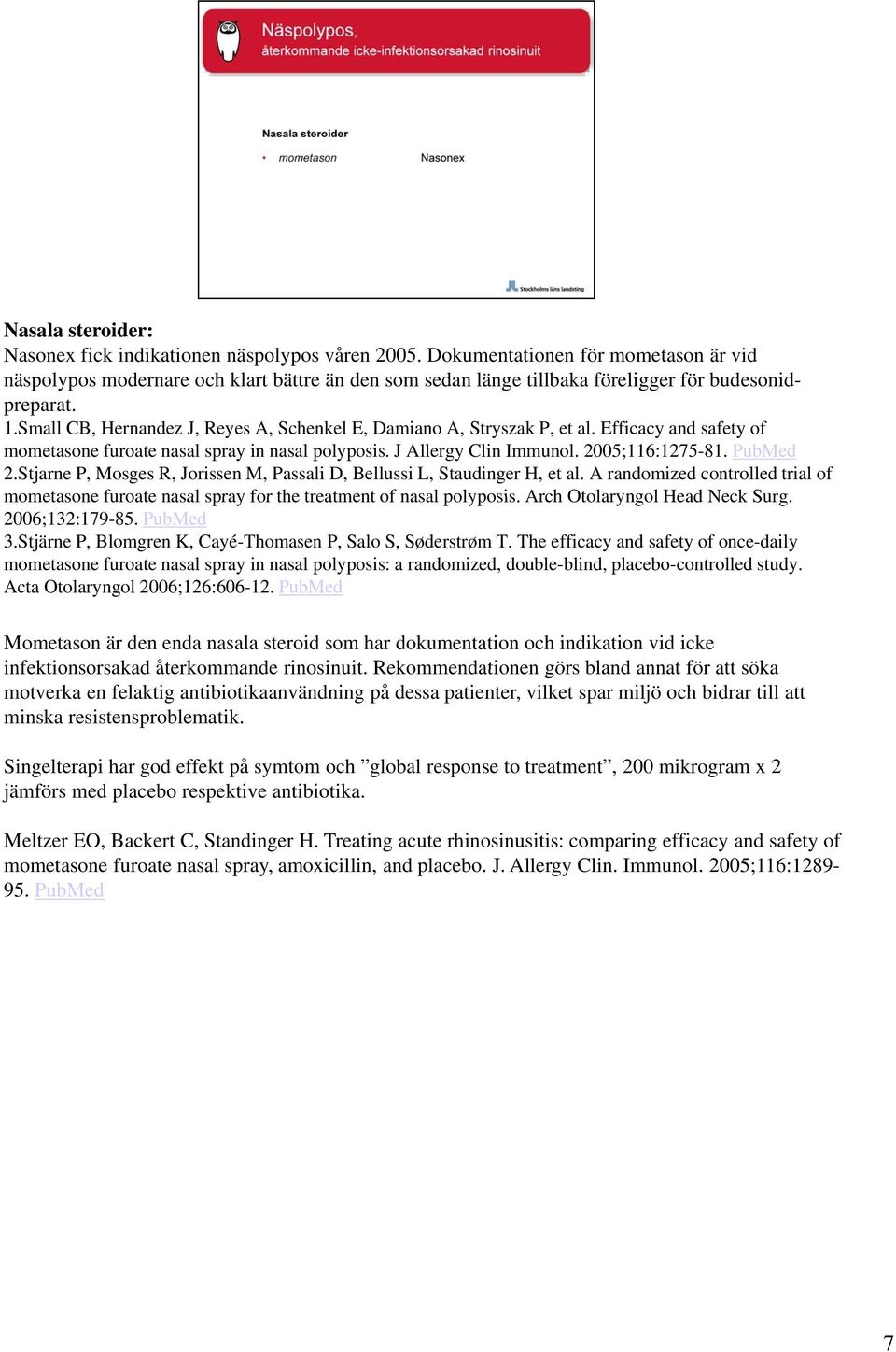 Small CB, Hernandez J, Reyes A, Schenkel E, Damiano A, Stryszak P, et al. Efficacy and safety of mometasone furoate nasal spray in nasal polyposis. J Allergy Clin Immunol. 2005;116:1275-81. PubMed 2.