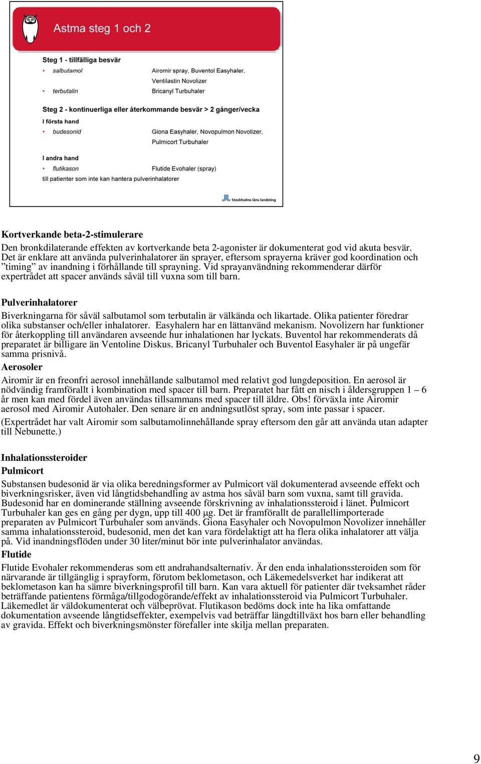 Vid sprayanvändning rekommenderar därför expertrådet att spacer används såväl till vuxna som till barn. Pulverinhalatorer Biverkningarna för såväl salbutamol som terbutalin är välkända och likartade.