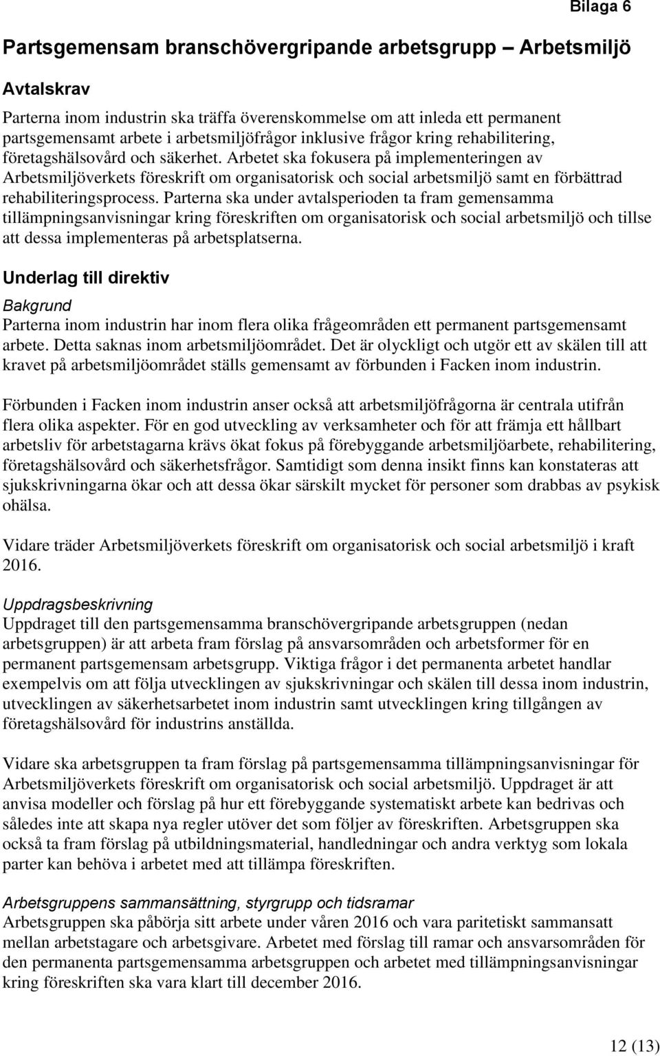 Arbetet ska fokusera på implementeringen av Arbetsmiljöverkets föreskrift om organisatorisk och social arbetsmiljö samt en förbättrad rehabiliteringsprocess.