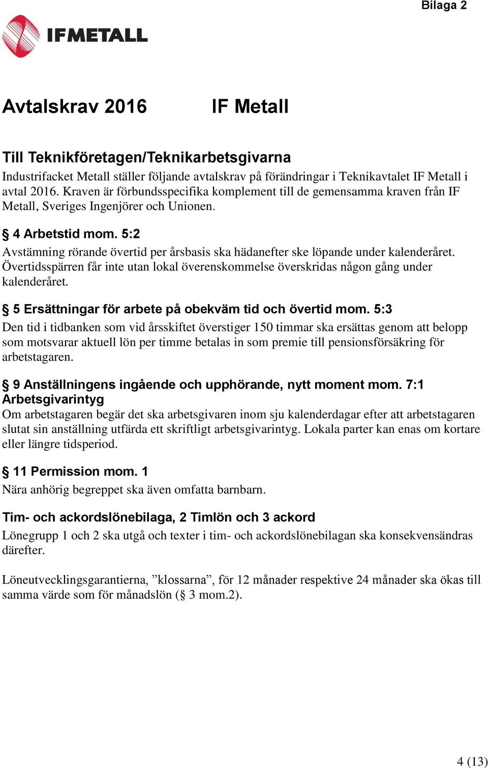 5:2 Avstämning rörande övertid per årsbasis ska hädanefter ske löpande under kalenderåret. Övertidsspärren får inte utan lokal överenskommelse överskridas någon gång under kalenderåret.