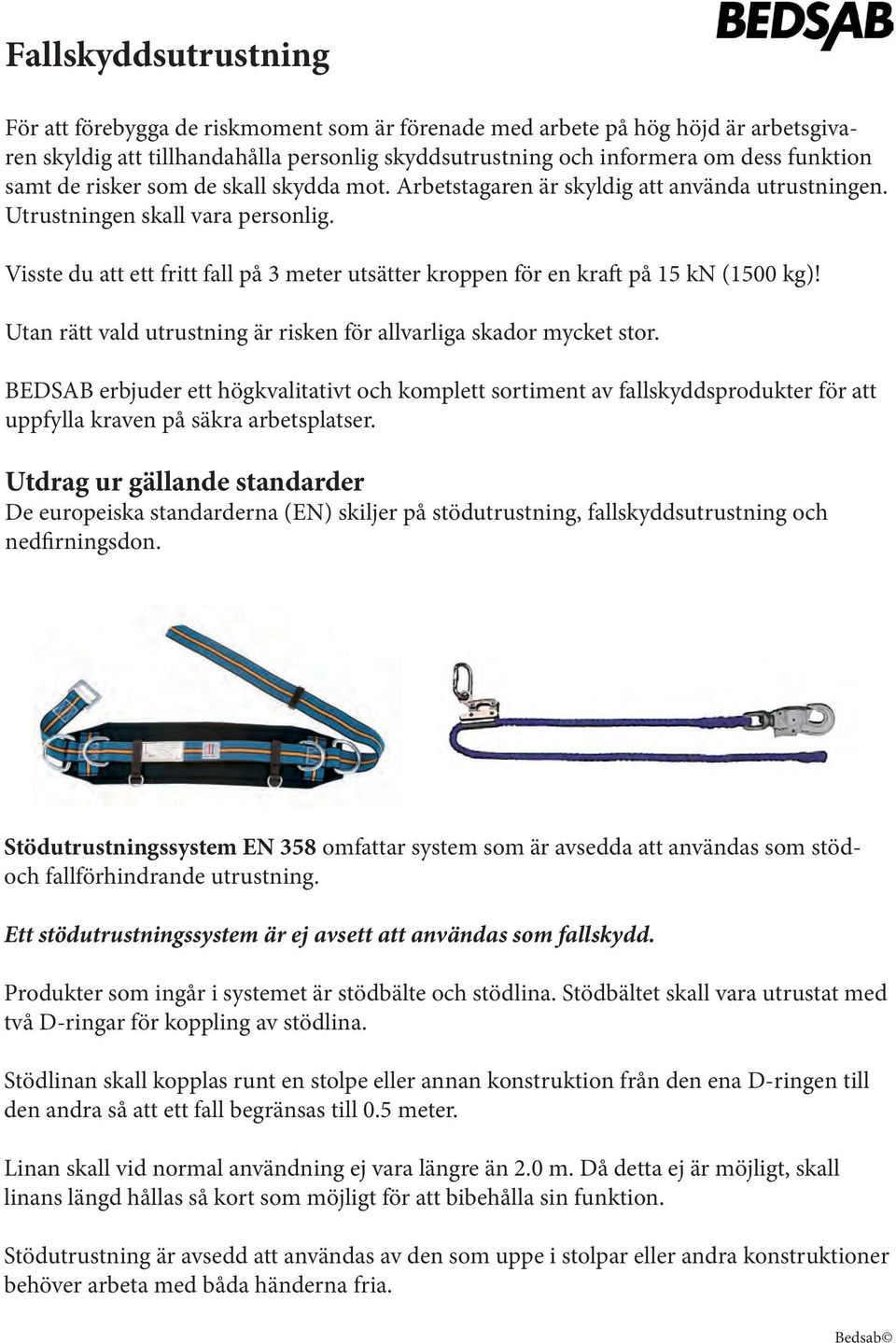 Visste du att ett fritt fall på 3 meter utsätter kroppen för en kraft på 15 kn (1500 kg)! Utan rätt vald utrustning är risken för allvarliga skador mycket stor.