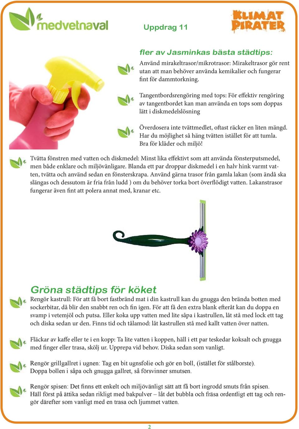 Har du möjlighet så häng tvätten istället för att tumla. Bra för kläder och miljö!