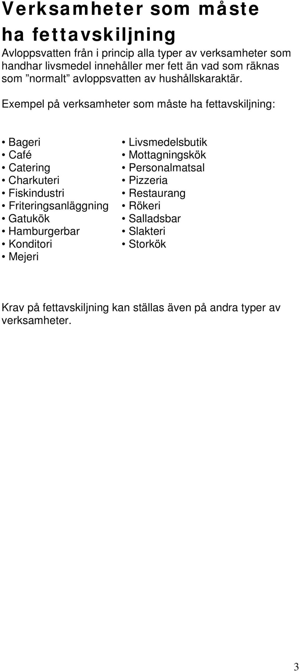 Exempel på verksamheter som måste ha fettavskiljning: Bageri Café Catering Charkuteri Fiskindustri Friteringsanläggning Gatukök