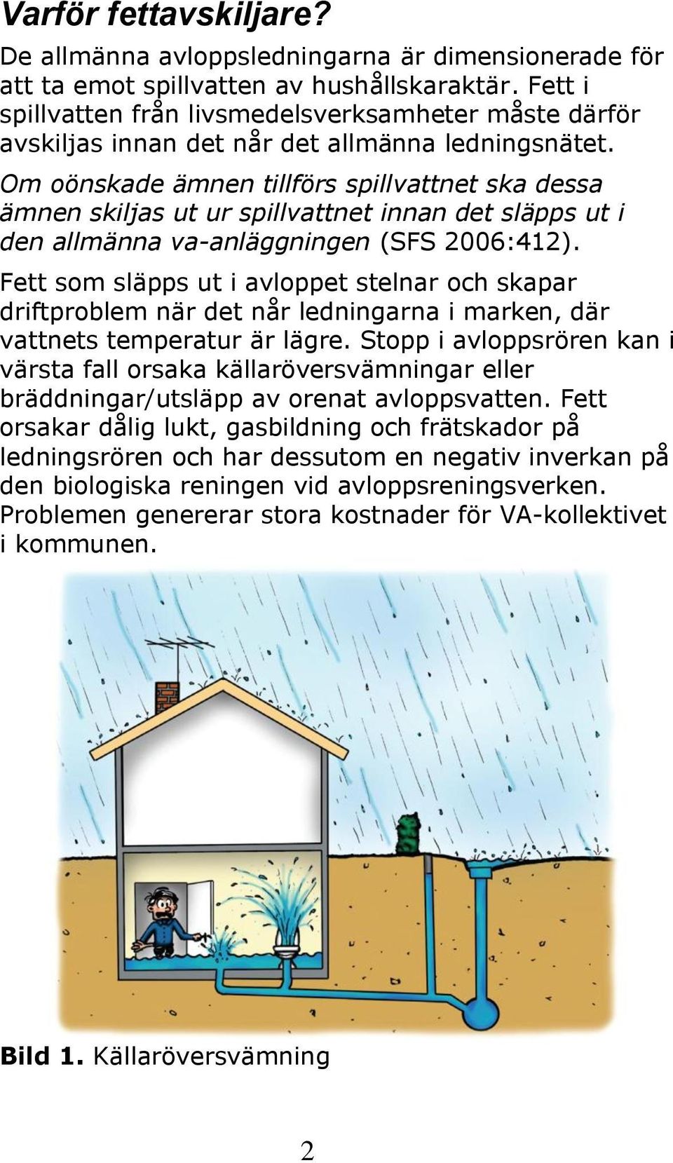 Om oönskade ämnen tillförs spillvattnet ska dessa ämnen skiljas ut ur spillvattnet innan det släpps ut i den allmänna va-anläggningen (SFS 2006:412).