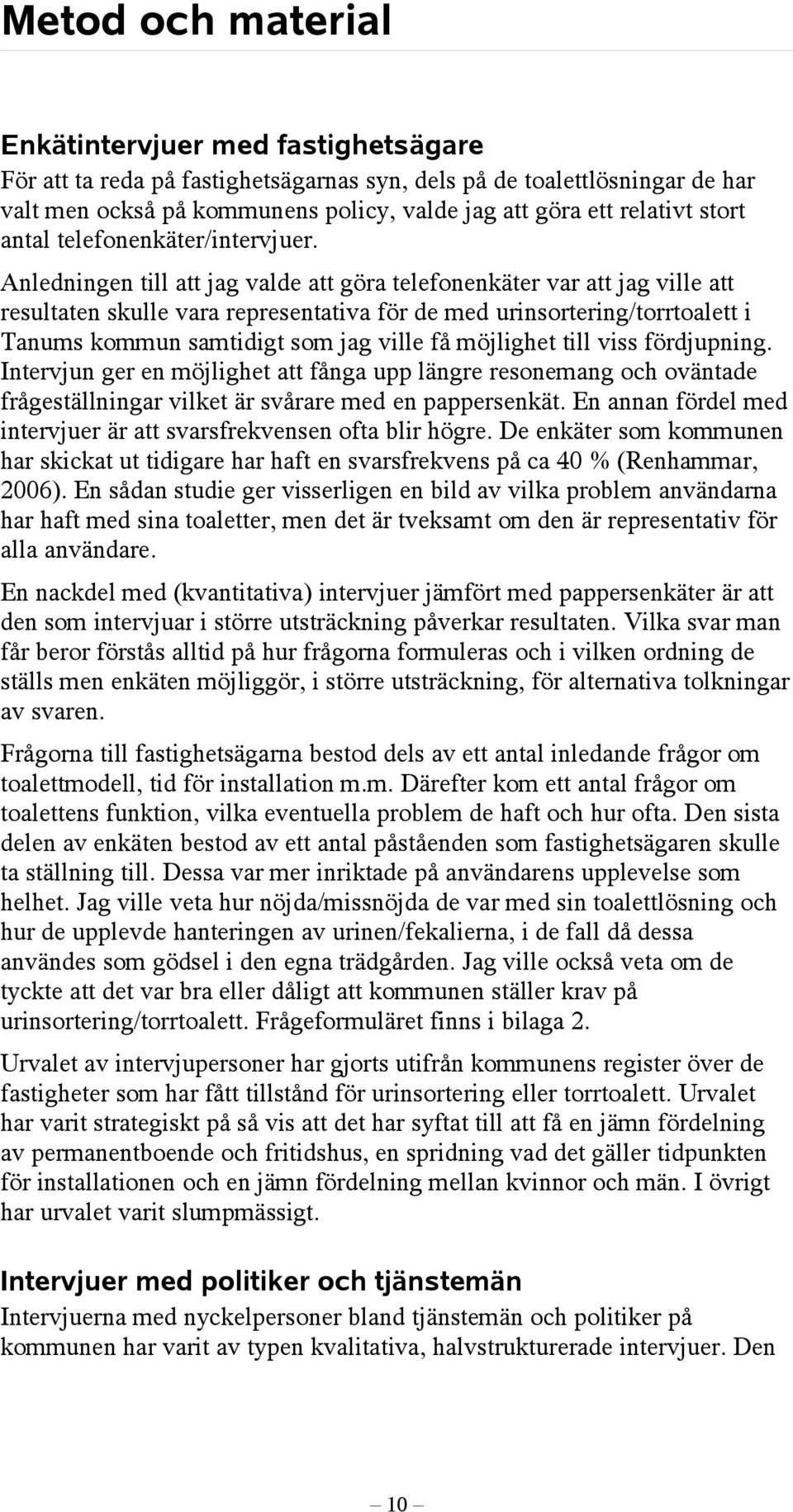 Anledningen till att jag valde att göra telefonenkäter var att jag ville att resultaten skulle vara representativa för de med urinsortering/torrtoalett i Tanums kommun samtidigt som jag ville få