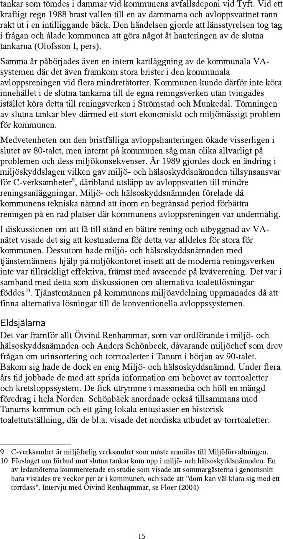 Samma år påbörjades även en intern kartläggning av de kommunala VAsystemen där det även framkom stora brister i den kommunala avloppsreningen vid flera mindretätorter.