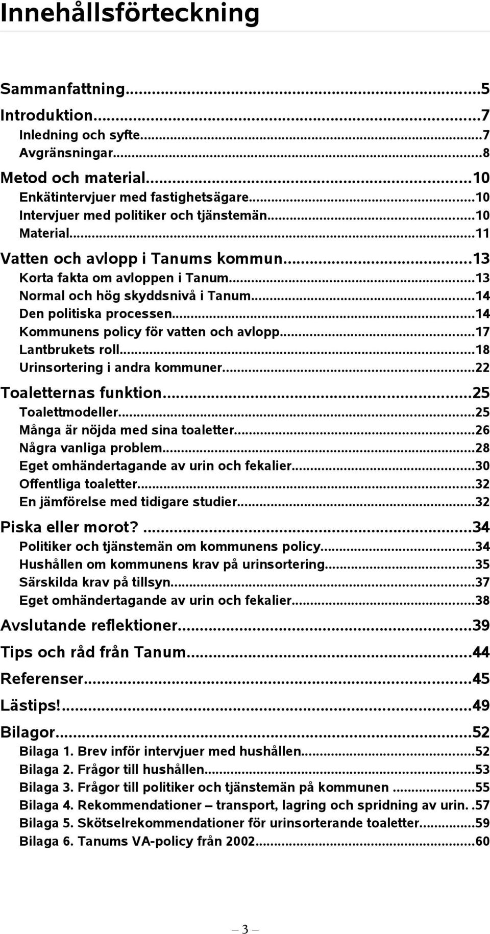 ..14 Den politiska processen...14 Kommunens policy för vatten och avlopp...17 Lantbrukets roll...18 Urinsortering i andra kommuner...22 Toaletternas funktion...25 Toalettmodeller.
