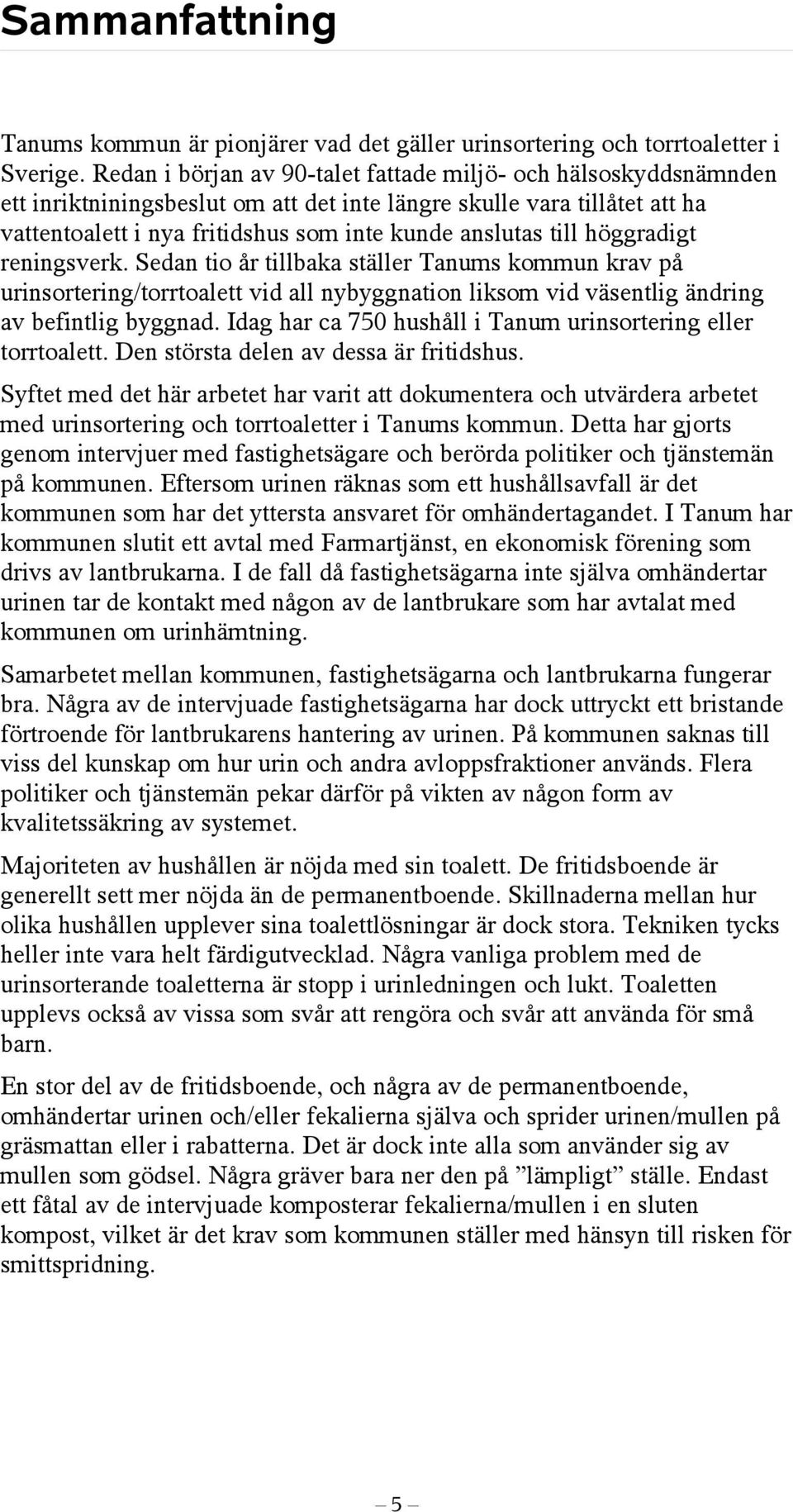 höggradigt reningsverk. Sedan tio år tillbaka ställer Tanums kommun krav på urinsortering/torrtoalett vid all nybyggnation liksom vid väsentlig ändring av befintlig byggnad.