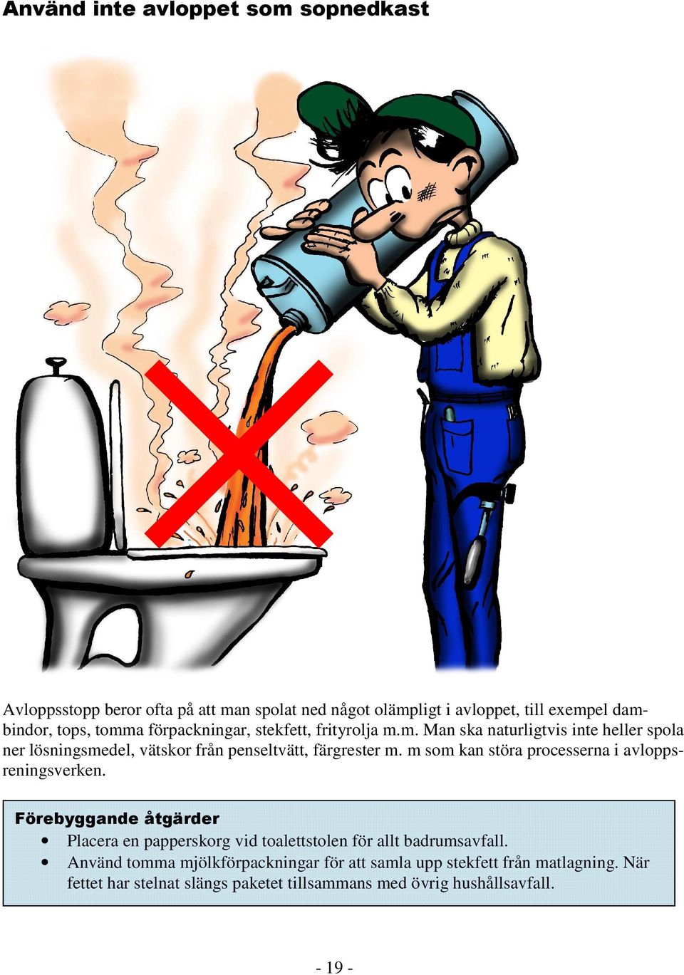 m som kan störa processerna i avloppsreningsverken. Förebyggande åtgärder Placera en papperskorg vid toalettstolen för allt badrumsavfall.