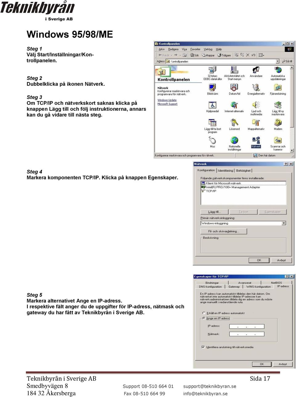 nästa steg. Steg 4 Markera komponenten TCP/IP. Klicka på knappen Egenskaper. Steg 5 Markera alternativet Ange en IP-adress.