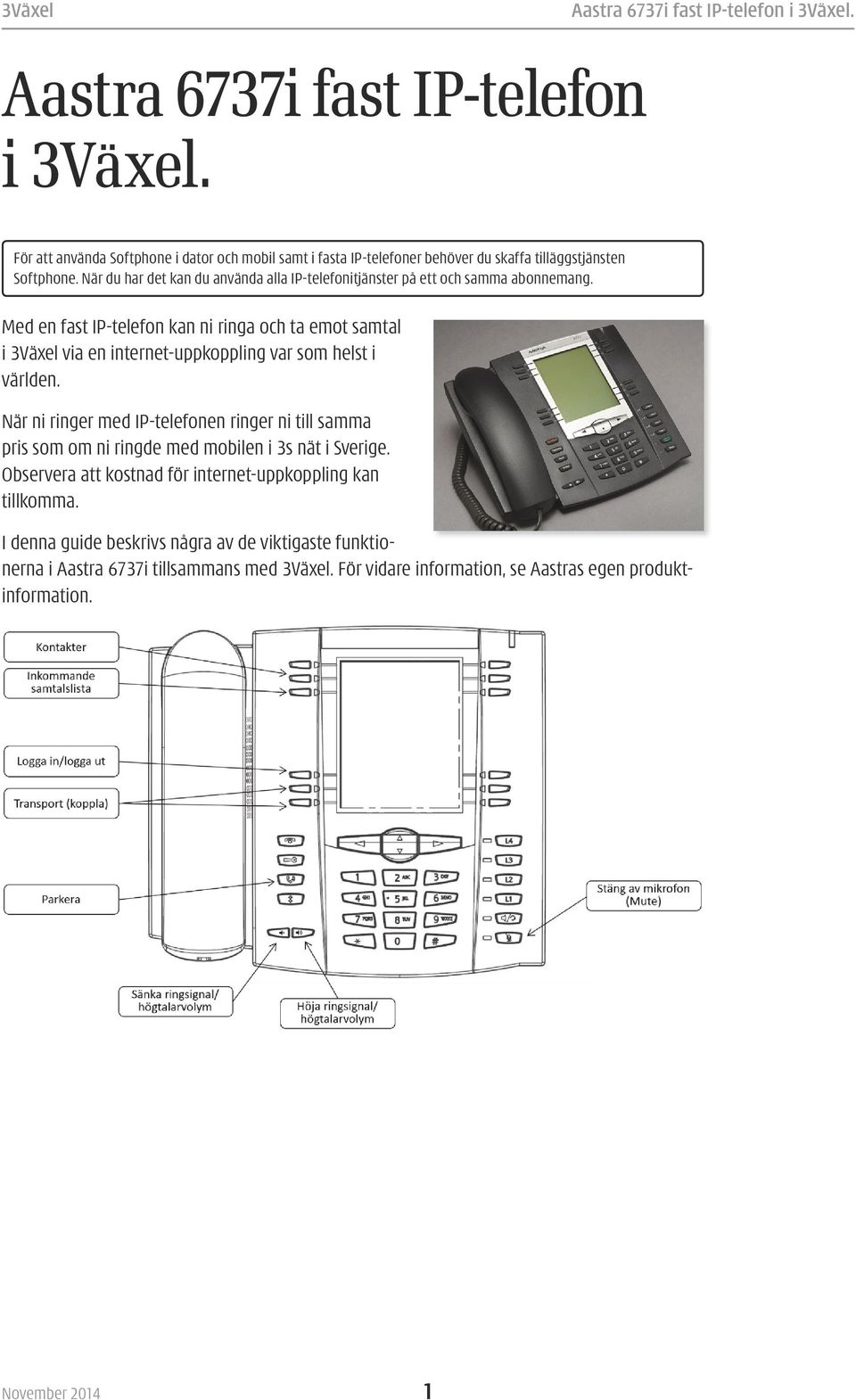 Med en fast IP-telefon kan ni ringa och ta emot samtal i Växel via en internet-uppkoppling var som helst i världen.