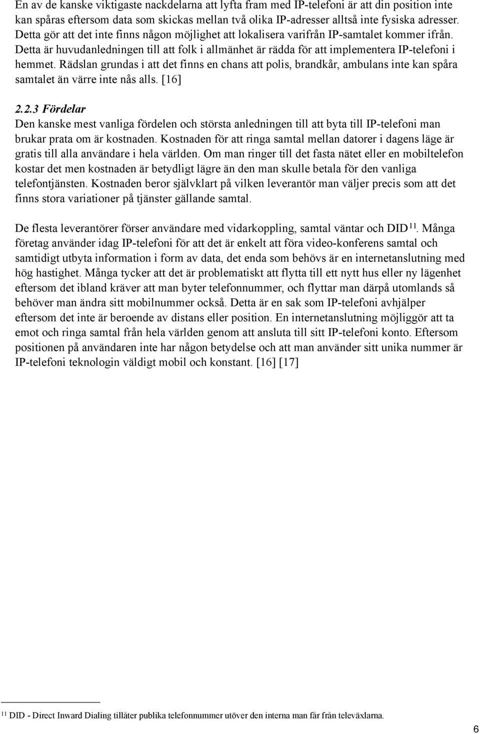 Rädslan grundas i att det finns en chans att polis, brandkår, ambulans inte kan spåra samtalet än värre inte nås alls. [16] 2.