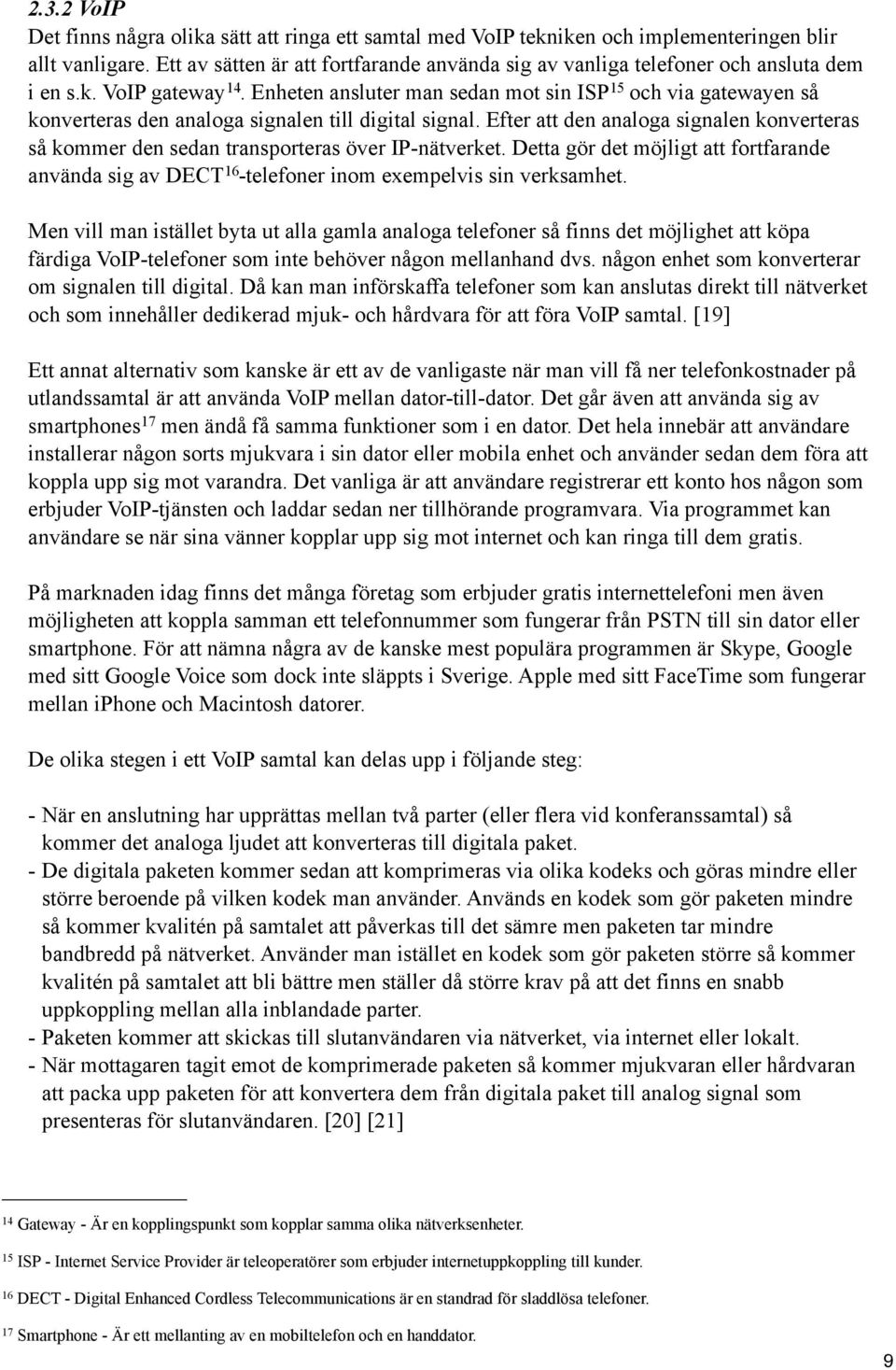 Enheten ansluter man sedan mot sin ISP 15 och via gatewayen så konverteras den analoga signalen till digital signal.