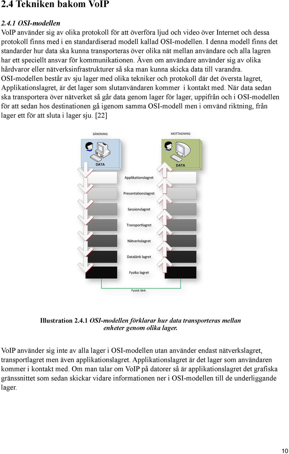 Även om användare använder sig av olika hårdvaror eller nätverksinfrastrukturer så ska man kunna skicka data till varandra.