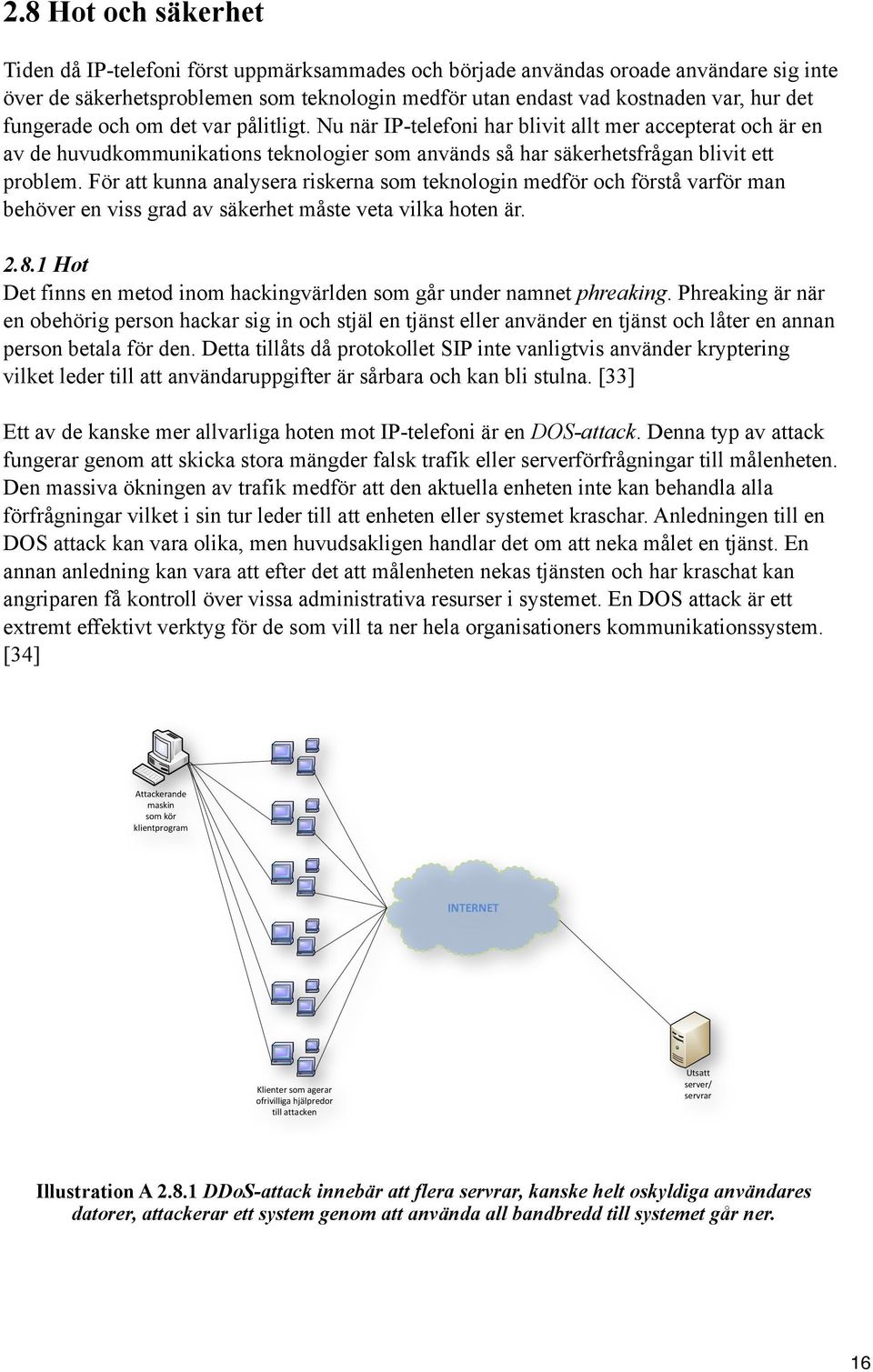 För att kunna analysera riskerna som teknologin medför och förstå varför man behöver en viss grad av säkerhet måste veta vilka hoten är. 2.8.