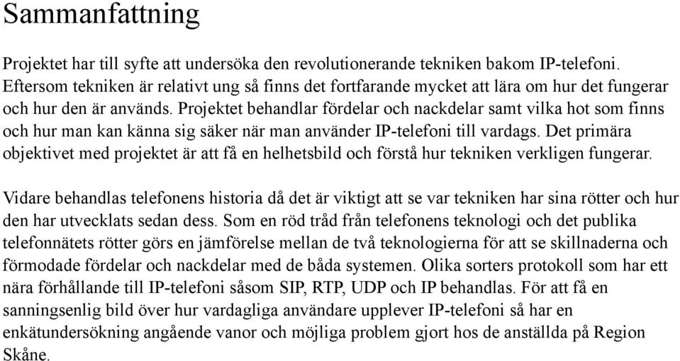 Projektet behandlar fördelar och nackdelar samt vilka hot som finns och hur man kan känna sig säker när man använder IP-telefoni till vardags.