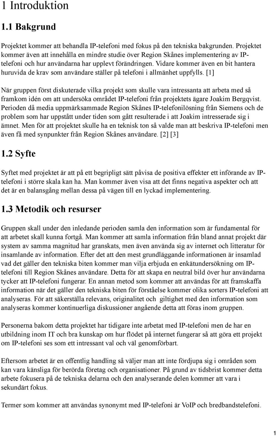 Vidare kommer även en bit hantera huruvida de krav som användare ställer på telefoni i allmänhet uppfylls.