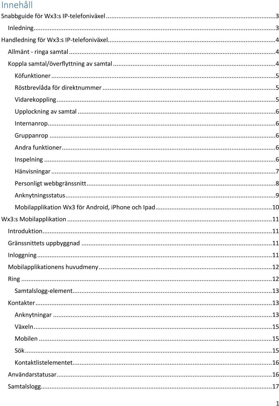 ..8 Anknytningsstatus...9 Mobilapplikation Wx3 för Android, iphone och Ipad... 10 Wx3:s Mobilapplikation... 11 Introduktion... 11 Gränssnittets uppbyggnad... 11 Inloggning.