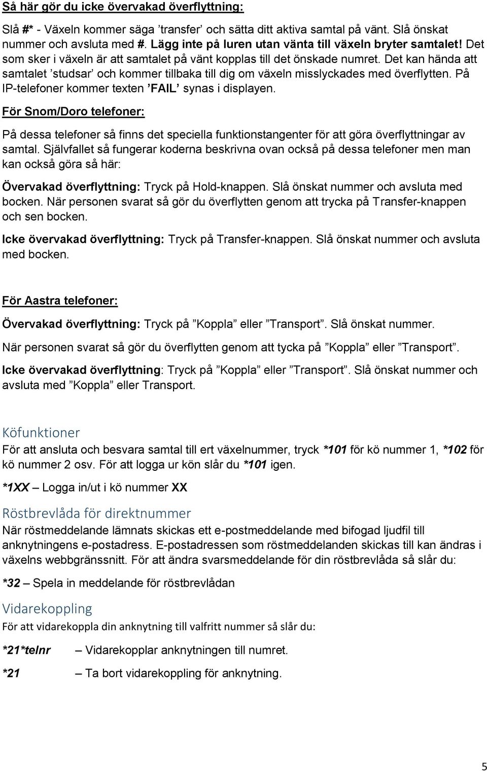 Det kan hända att samtalet studsar och kommer tillbaka till dig om växeln misslyckades med överflytten. På IP-telefoner kommer texten FAIL synas i displayen.