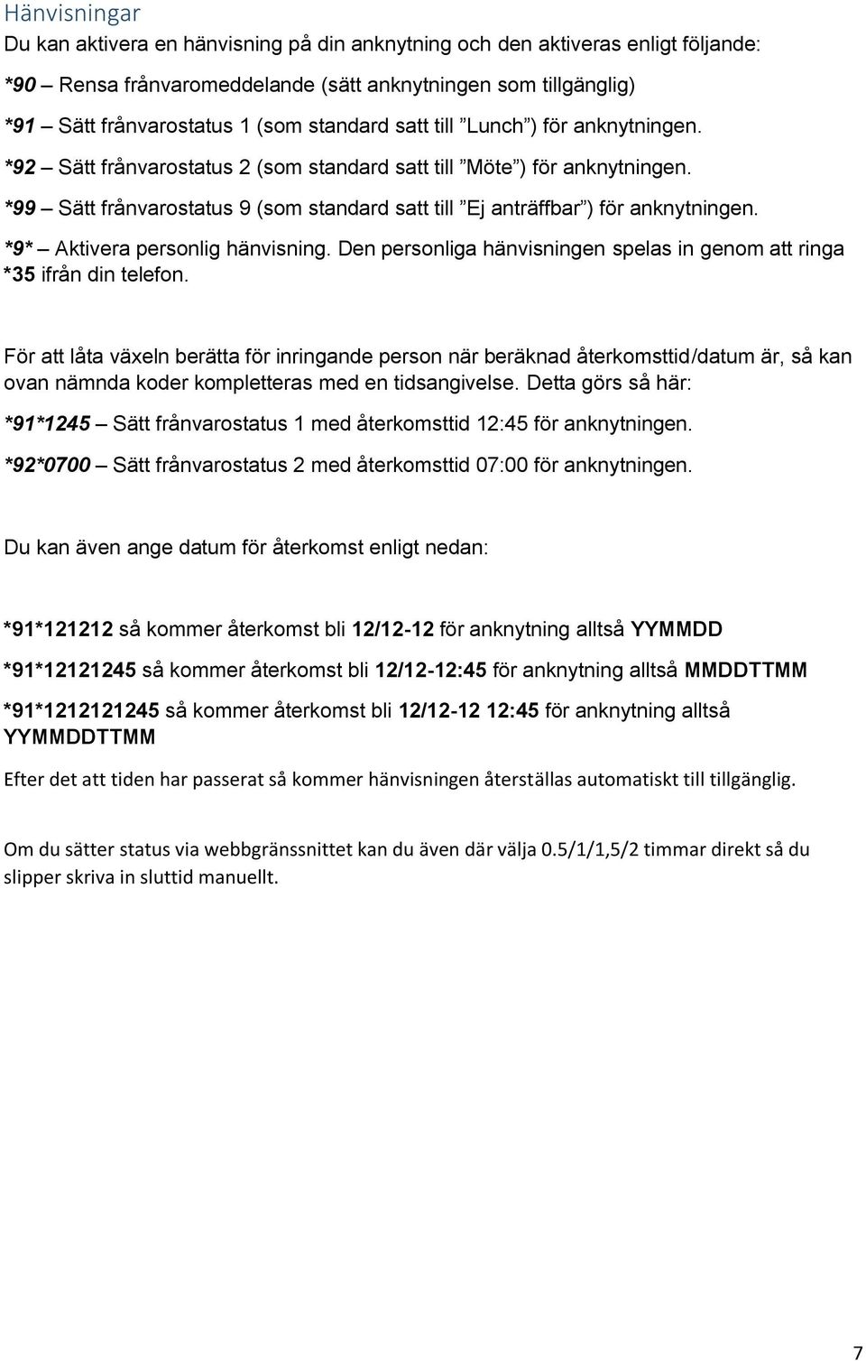 *99 Sätt frånvarostatus 9 (som standard satt till Ej anträffbar ) för anknytningen. *9* Aktivera personlig hänvisning. Den personliga hänvisningen spelas in genom att ringa *35 ifrån din telefon.