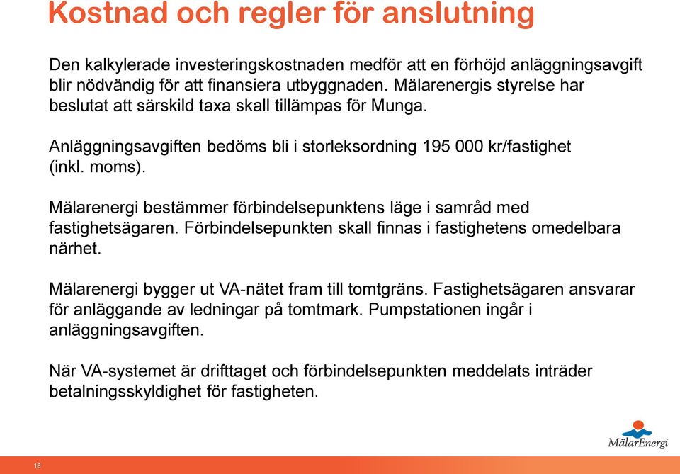 Mälarenergi bestämmer förbindelsepunktens läge i samråd med fastighetsägaren. Förbindelsepunkten skall finnas i fastighetens omedelbara närhet.