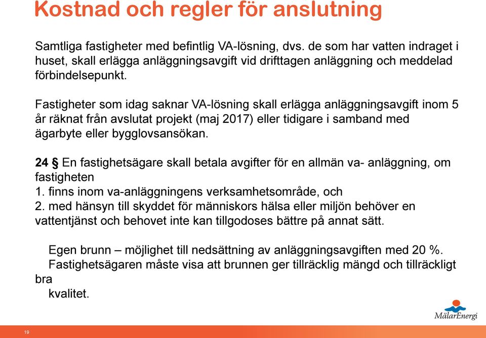 Fastigheter som idag saknar VA-lösning skall erlägga anläggningsavgift inom 5 år räknat från avslutat projekt (maj 2017) eller tidigare i samband med ägarbyte eller bygglovsansökan.