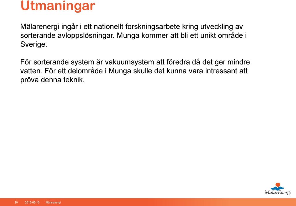 För sorterande system är vakuumsystem att föredra då det ger mindre vatten.