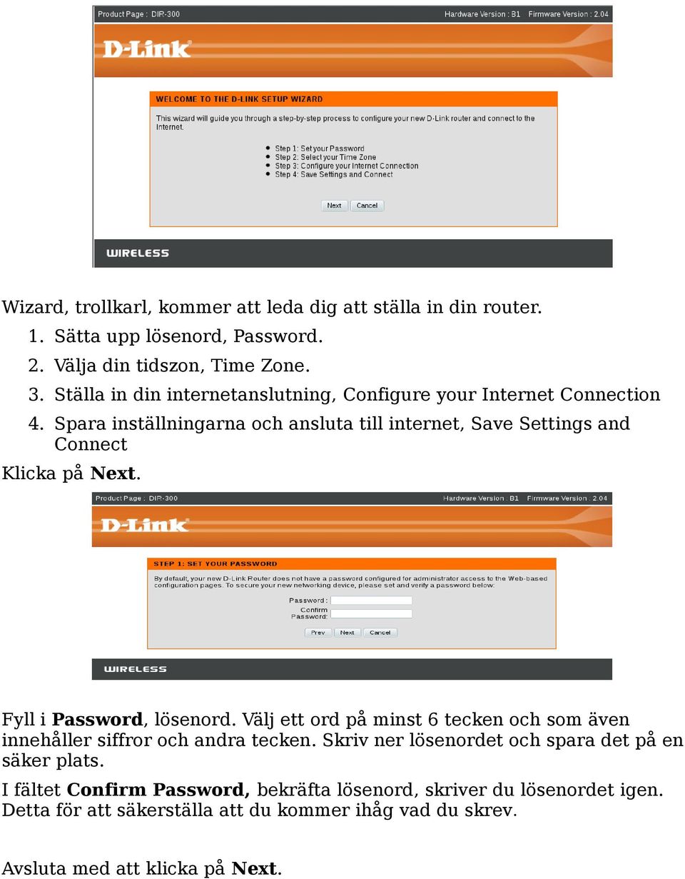 Spara inställningarna och ansluta till internet, Save Settings and Connect Klicka på Next. Fyll i Password, lösenord.