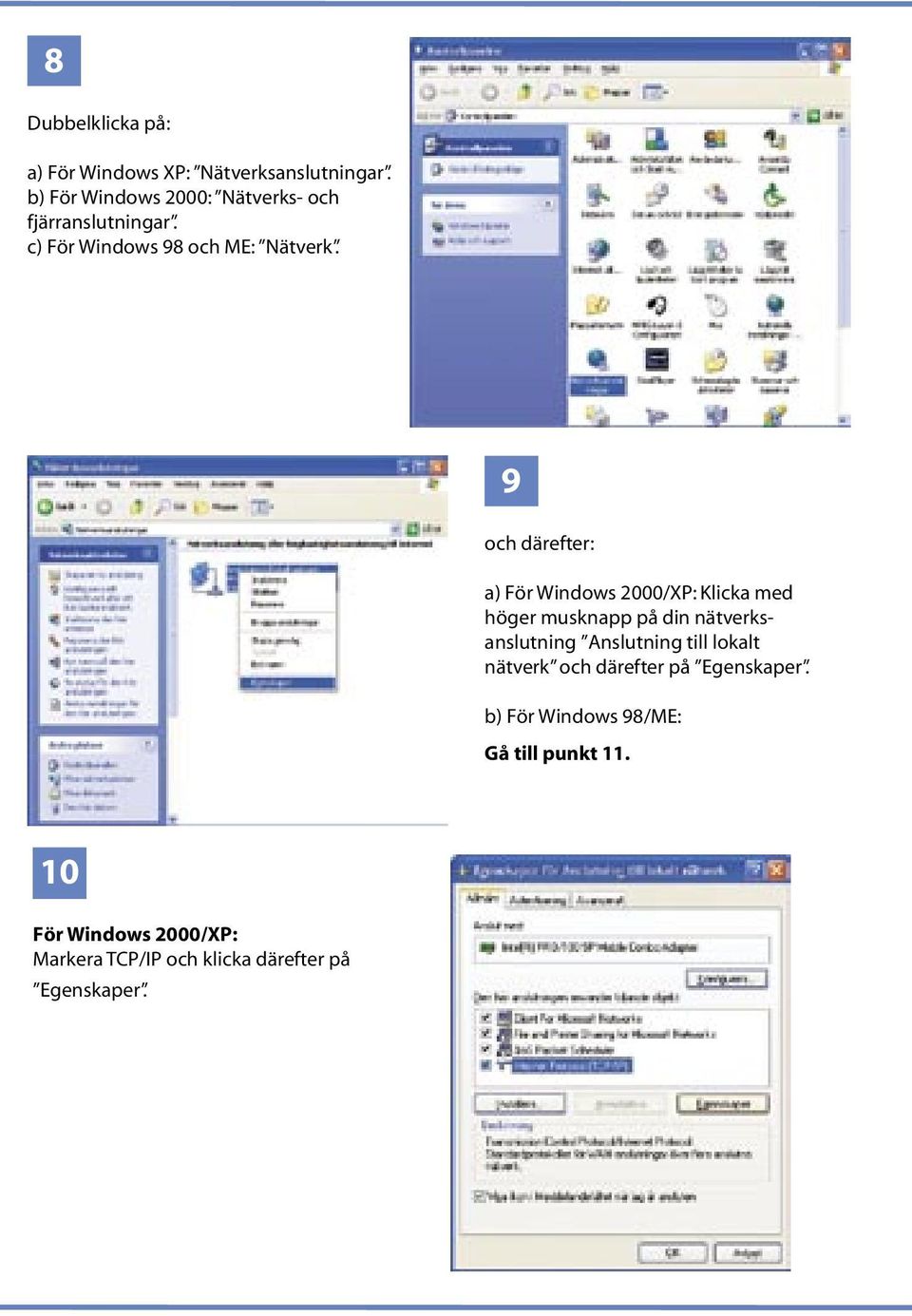 9 och därefter: a) För Windows 2000/XP: Klicka med höger musknapp på din nätverksanslutning Anslutning