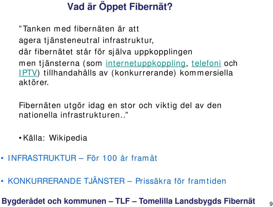 uppkopplingen men tjänsterna (som internetuppkoppling, telefoni och IPTV) tillhandahålls av
