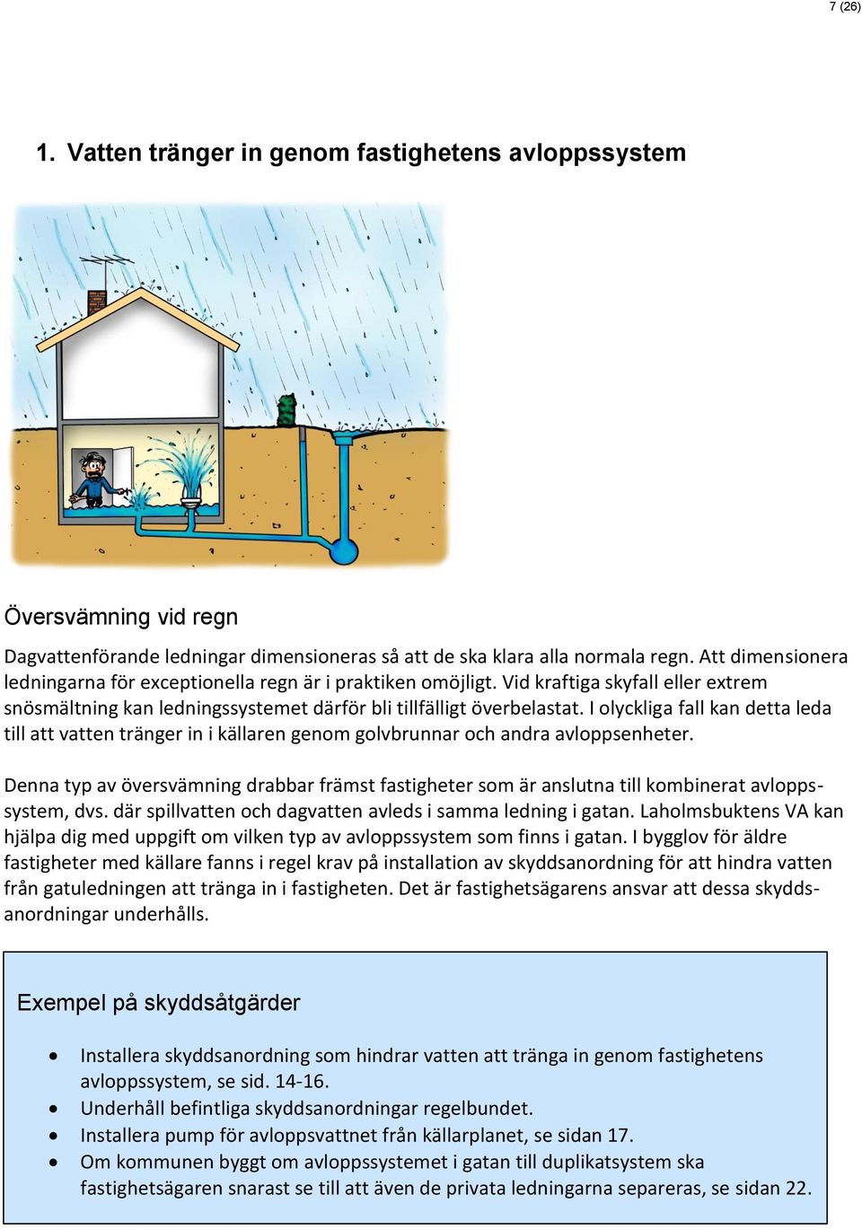 I olyckliga fall kan detta leda till att vatten tränger in i källaren genom golvbrunnar och andra avloppsenheter.