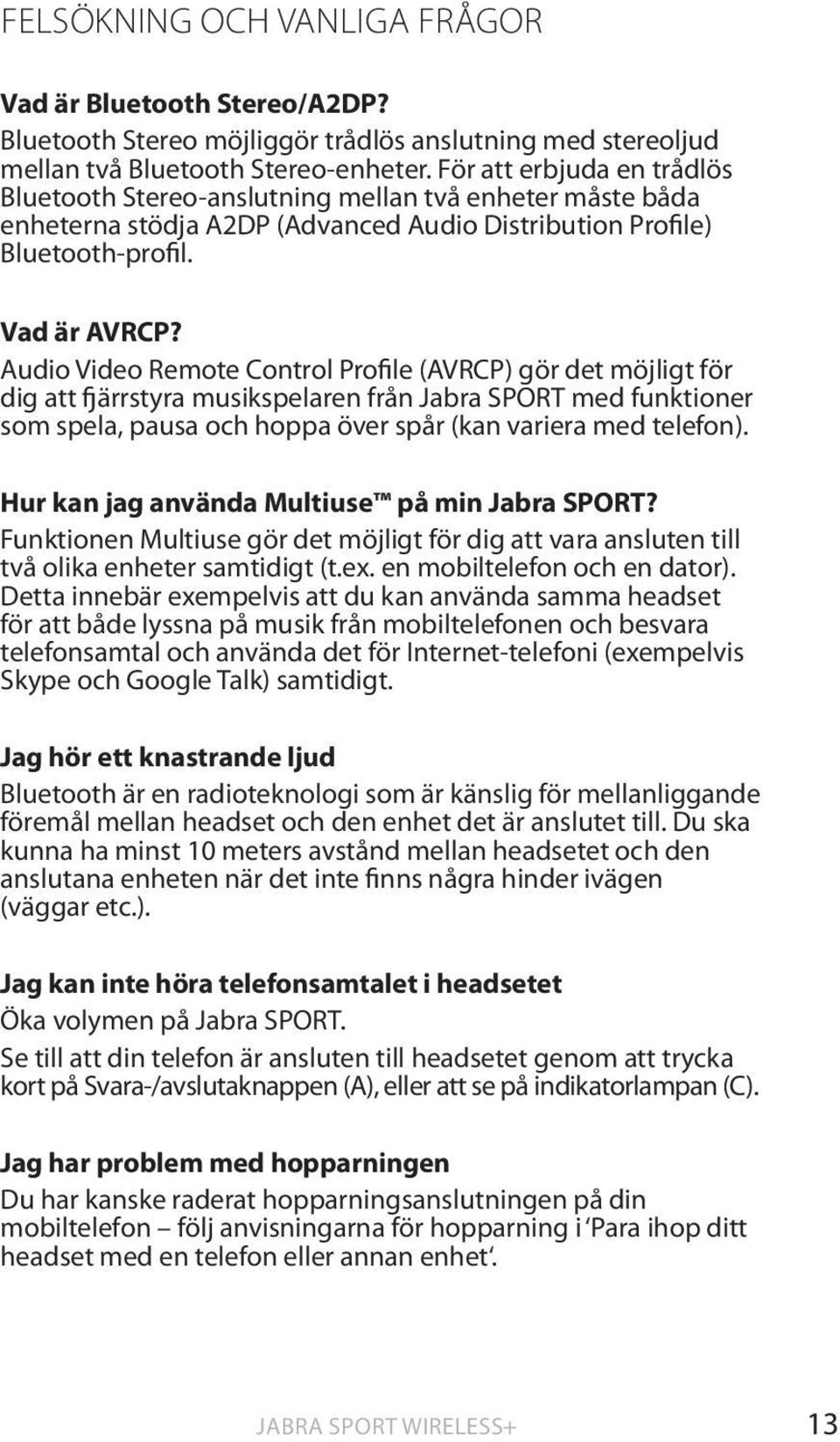 Audio Video Remote Control Profile (AVRCP) gör det möjligt för dig att fjärrstyra musikspelaren från Jabra SPORT med funktioner som spela, pausa och hoppa över spår (kan variera med telefon).