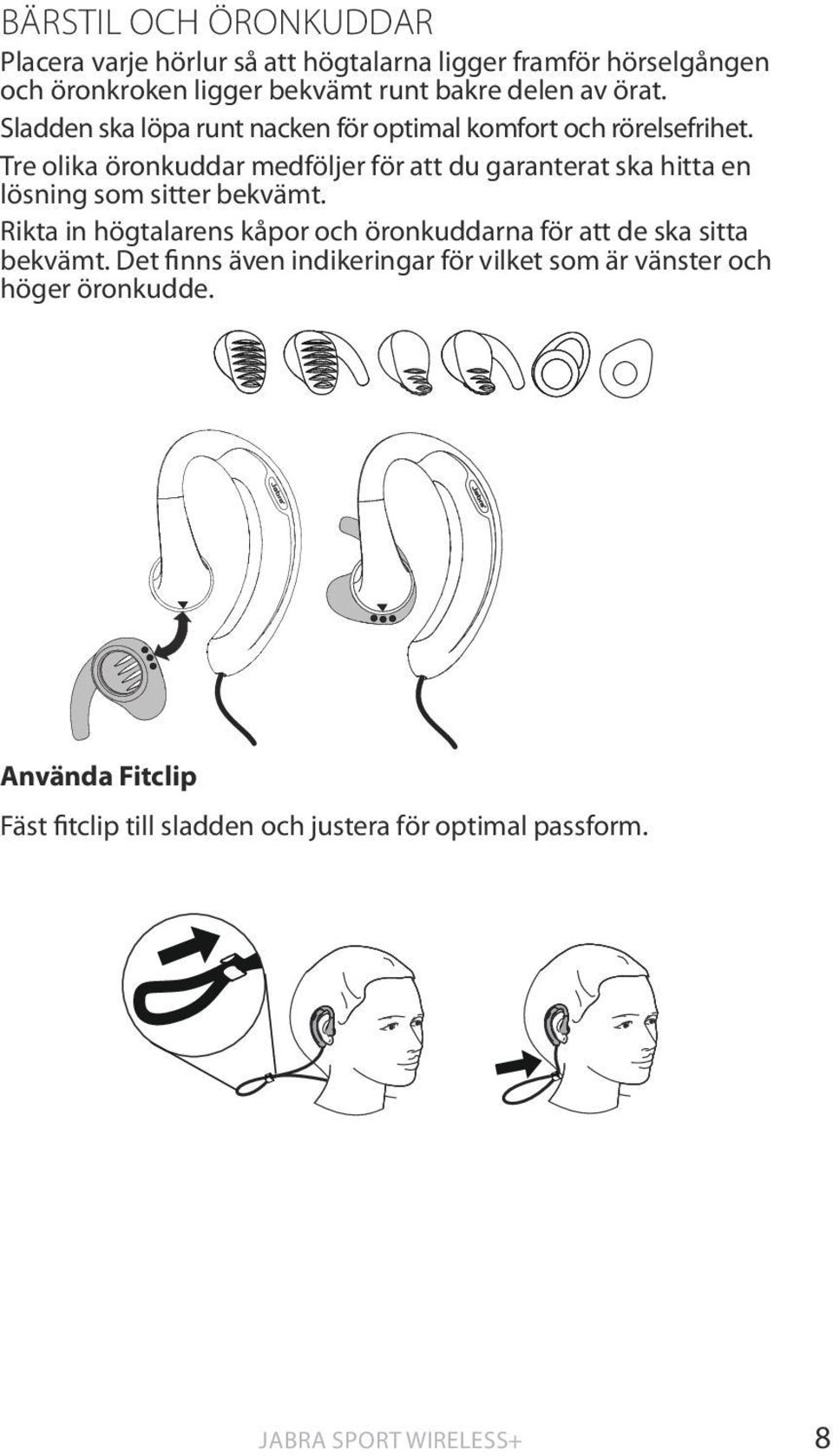 Tre olika öronkuddar medföljer för att du garanterat ska hitta en lösning som sitter bekvämt.