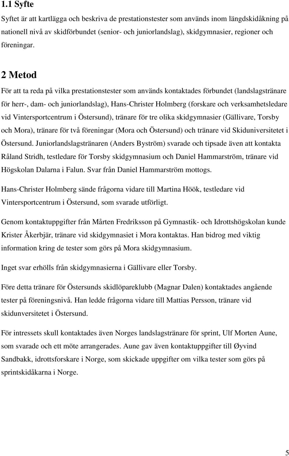 2 Metod För att ta reda på vilka prestationstester som används kontaktades förbundet (landslagstränare för herr-, dam- och juniorlandslag), Hans-Christer Holmberg (forskare och verksamhetsledare vid