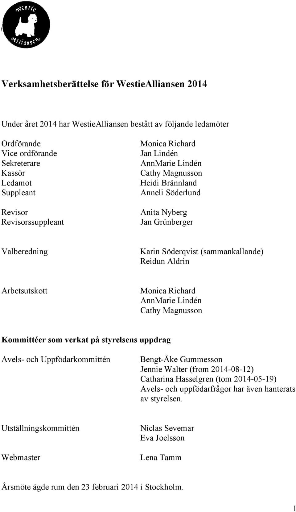 Aldrin Arbetsutskott Monica Richard AnnMarie Lindén Cathy Magnusson Kommittéer som verkat på styrelsens uppdrag Avels- och Uppfödarkommittén Bengt-Åke Gummesson Jennie Walter (from 2014-08-12)