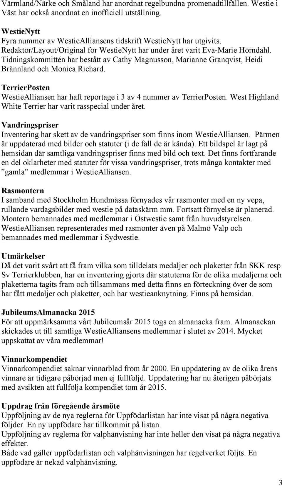 Tidningskommittén har bestått av Cathy Magnusson, Marianne Granqvist, Heidi Brännland och Monica Richard. TerrierPosten WestieAlliansen har haft reportage i 3 av 4 nummer av TerrierPosten.